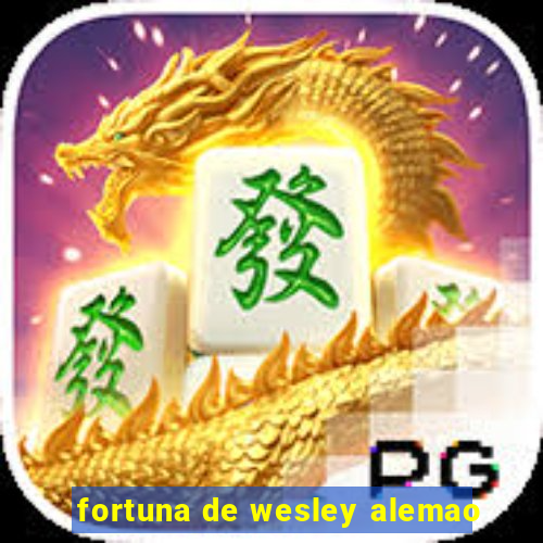 fortuna de wesley alemao